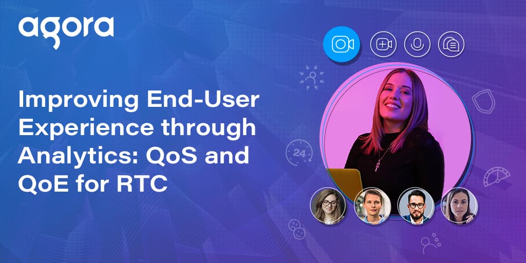Agora breaks down QoS and QoE for real-time communications