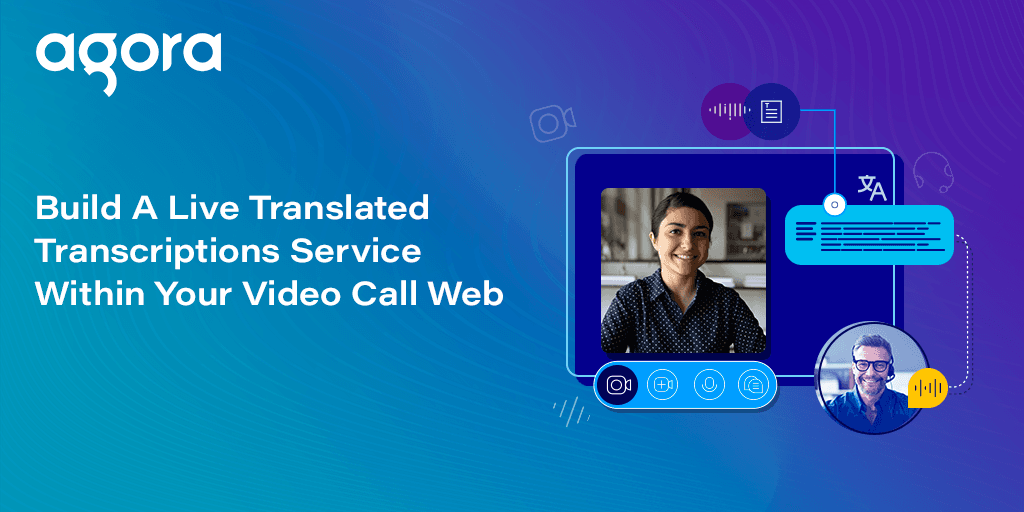 Agora adds live translated transcriptions for web video calls