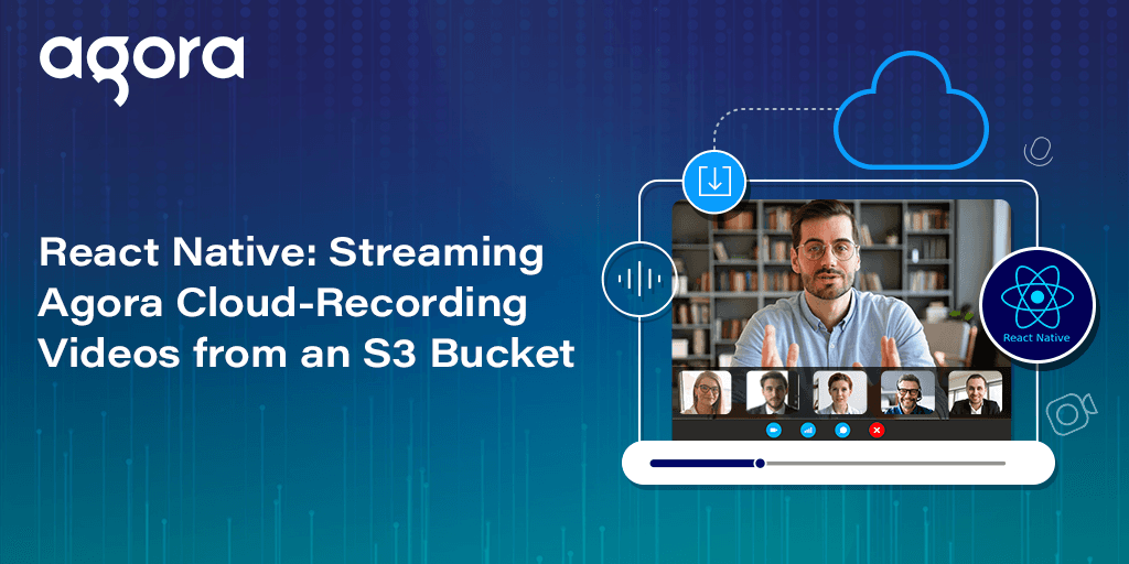 Agora shows how to stream S3-hosted Cloud Recording in React Native