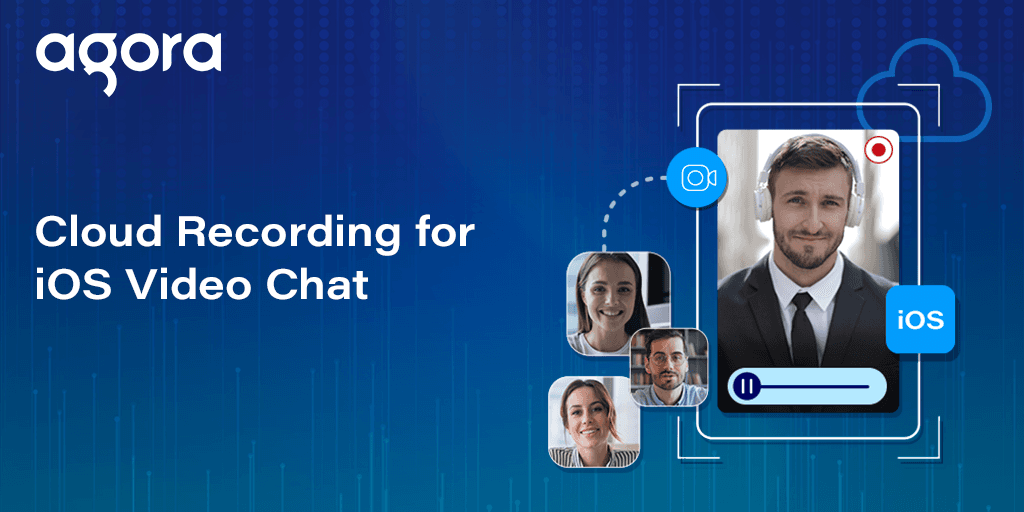 Agora adds Cloud Recording for iOS video chats