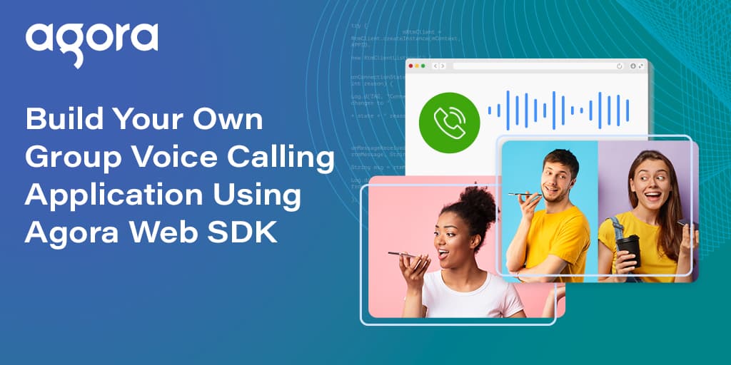 Agora details group voice calling apps with its Web SDK