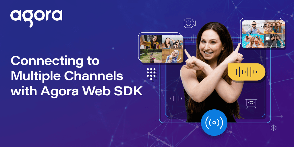 Agora Web SDK adds simultaneous multi-channel support