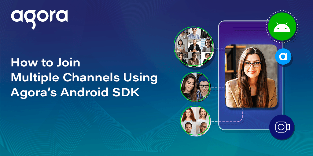 Agora Android SDK adds simultaneous multi-channel joining