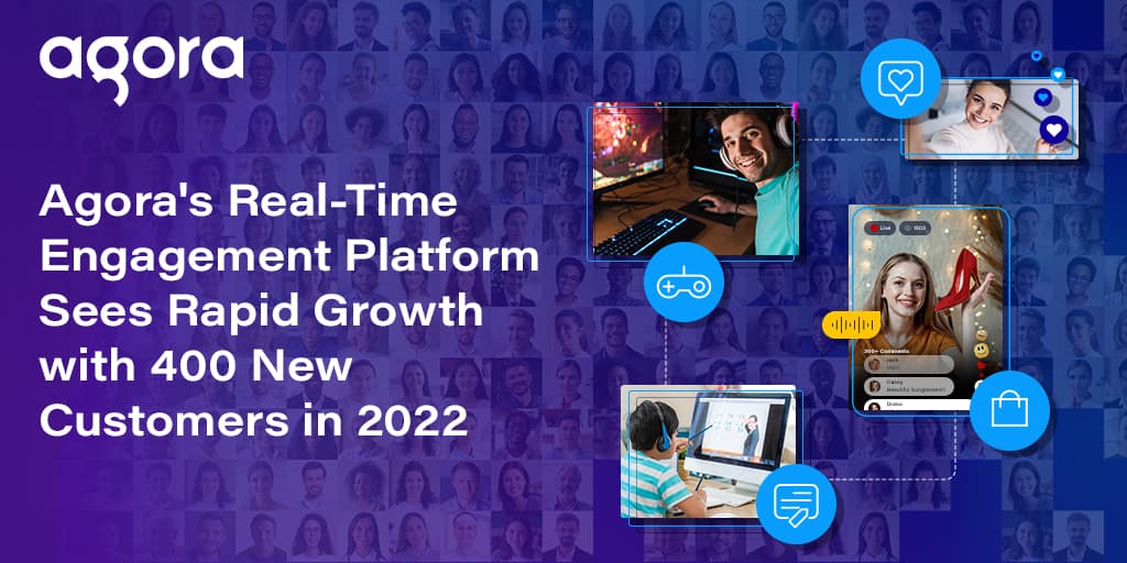 Agora adds 400 customers to reach 3,000 total in 2022