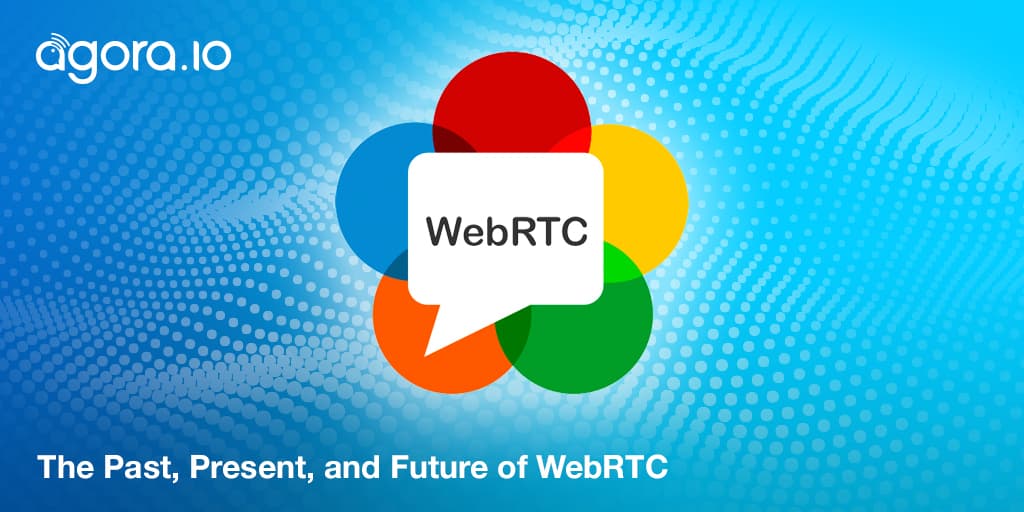 Agora maps WebRTC's origins, uses, and build path