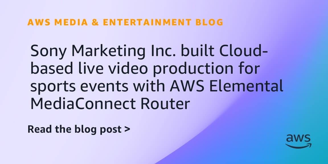 Sony circumvents cloud switcher input limits with AWS MediaConnect Router
